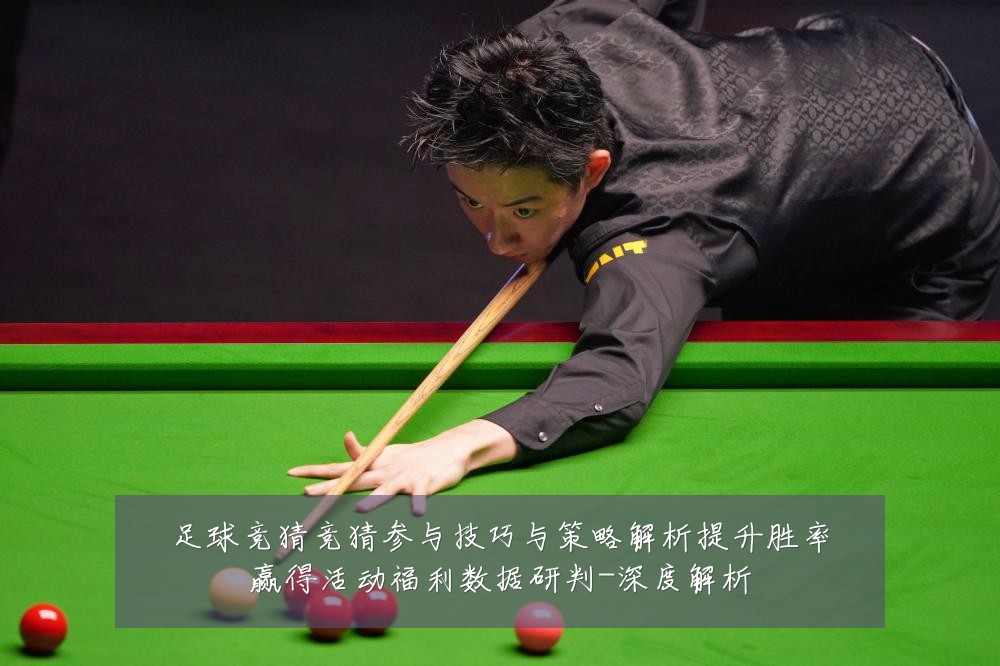 足球竞猜竞猜参与技巧与策略解析提升胜率赢得活动福利数据研判-深度解析