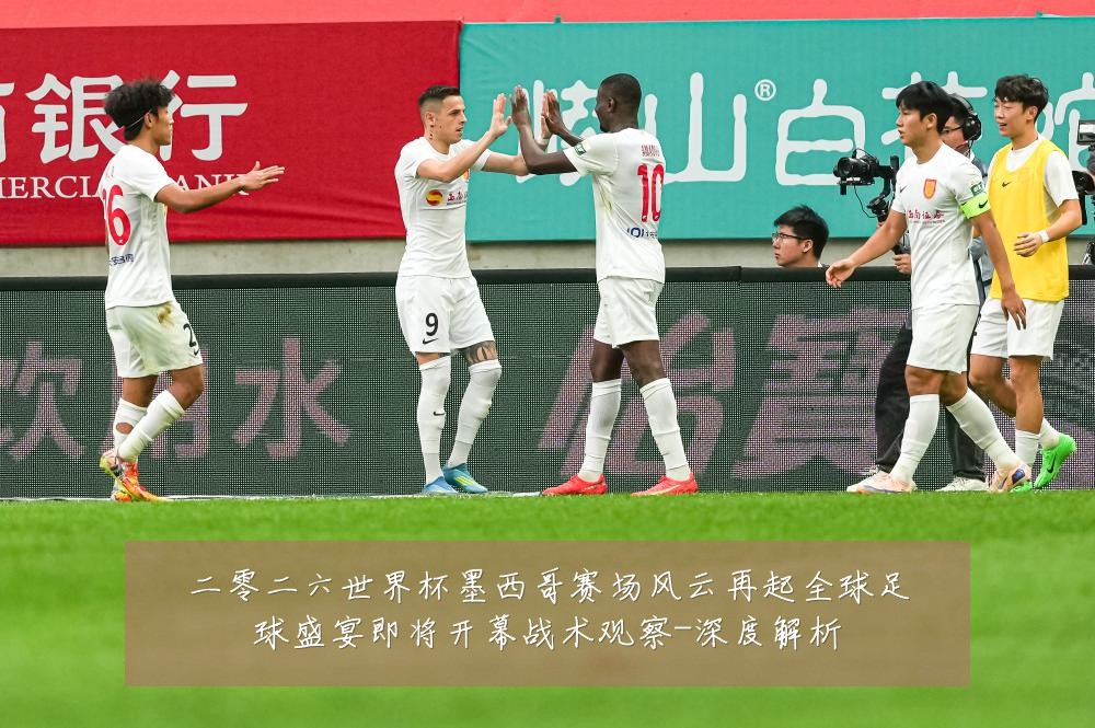 二零二六世界杯墨西哥赛场风云再起全球足球盛宴即将开幕战术观察-深度解析